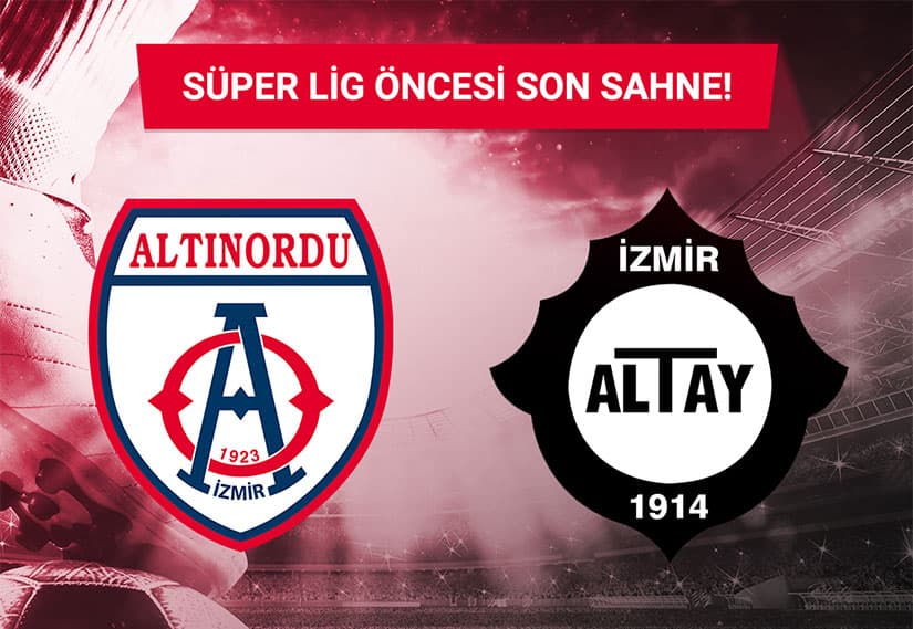Süper Lig’e Yeni İzmir Takımı Geliyor: Altay mı Altınordu mu?